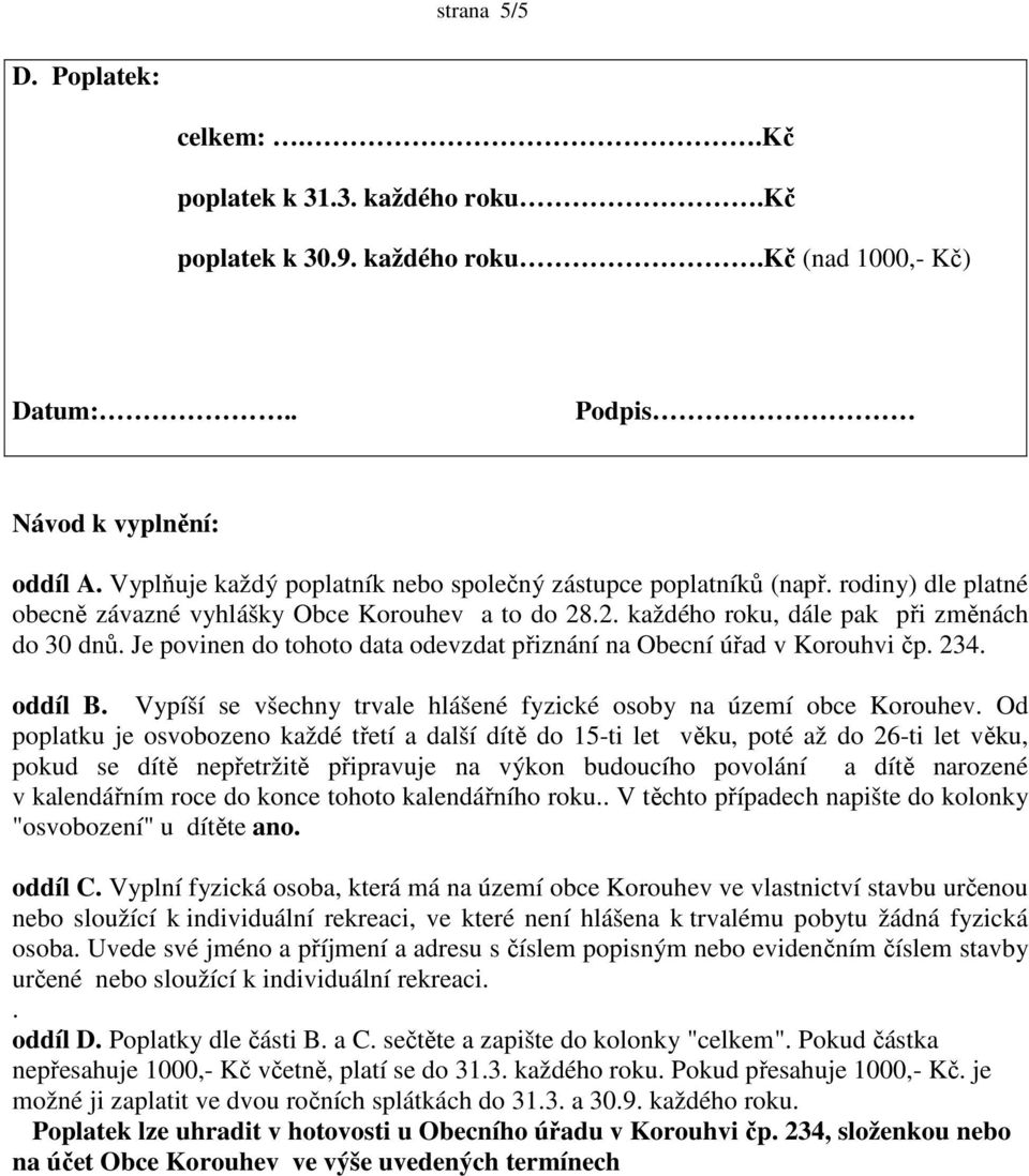 Je povinen do tohoto data odevzdat přiznání na Obecní úřad v Korouhvi čp. 234. oddíl B. Vypíší se všechny trvale hlášené fyzické osoby na území obce Korouhev.