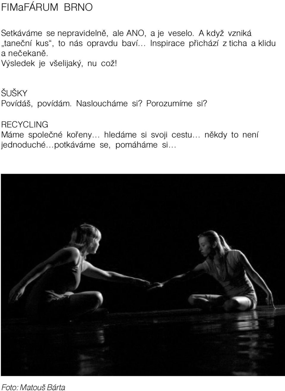 neèekanì. Výsledek je všelijaký, nu což! ŠUŠKY Povídáš, povídám. Nasloucháme si?