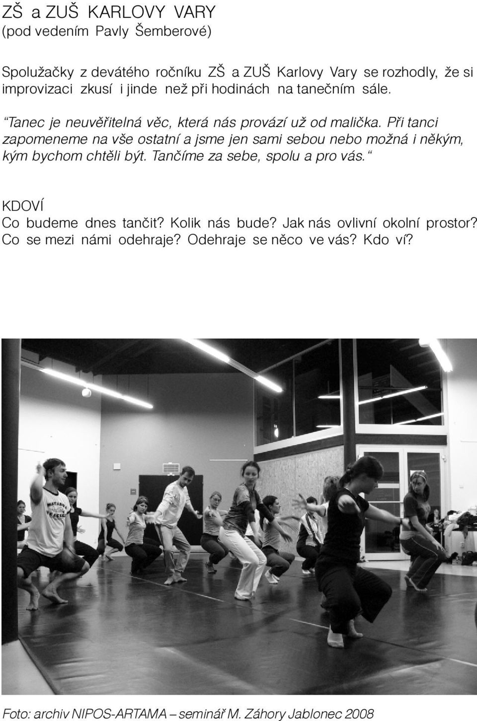 Pøi tanci zapomeneme na vše ostatní a jsme jen sami sebou nebo možná i nìkým, kým bychom chtìli být. Tanèíme za sebe, spolu a pro vás.