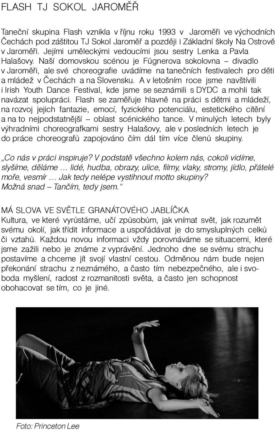 Naší domovskou scénou je Fügnerova sokolovna divadlo v Jaromìøi, ale své choreografie uvádíme na taneèních festivalech pro dìti a mládež v Èechách a na Slovensku.