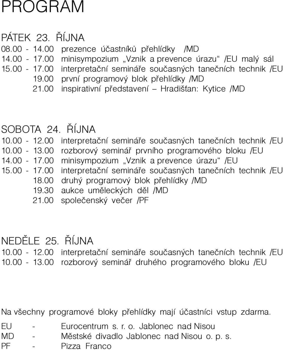 00 rozborový semináø prvního programového bloku /EU 14.00-17.00 minisympozium Vznik a prevence úrazu /EU 15.00-17.00 interpretaèní semináøe souèasných taneèních technik /EU 18.