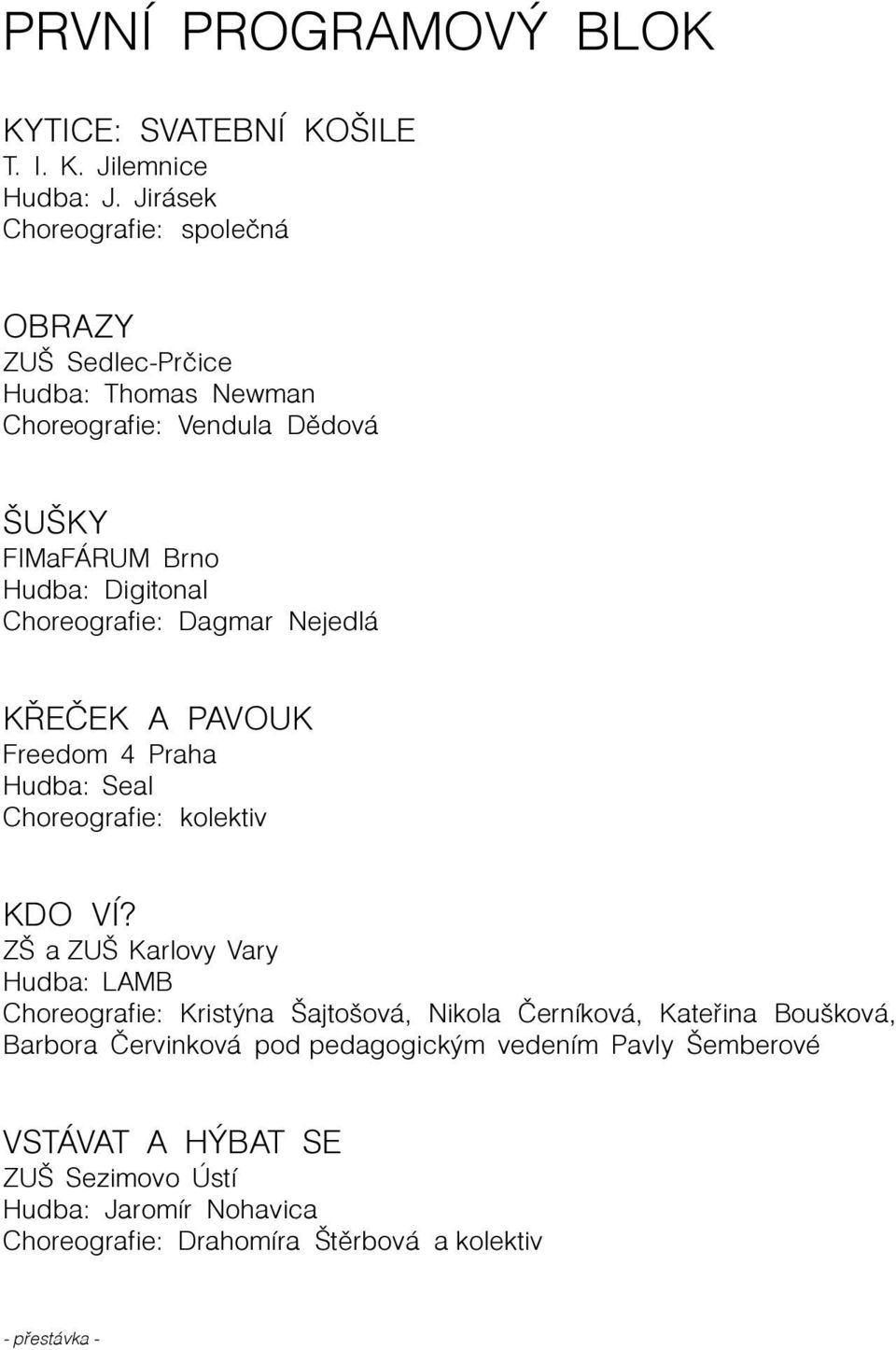 Choreografie: Dagmar Nejedlá KØEÈEK A PAVOUK Freedom 4 Praha Hudba: Seal Choreografie: kolektiv KDO VÍ?