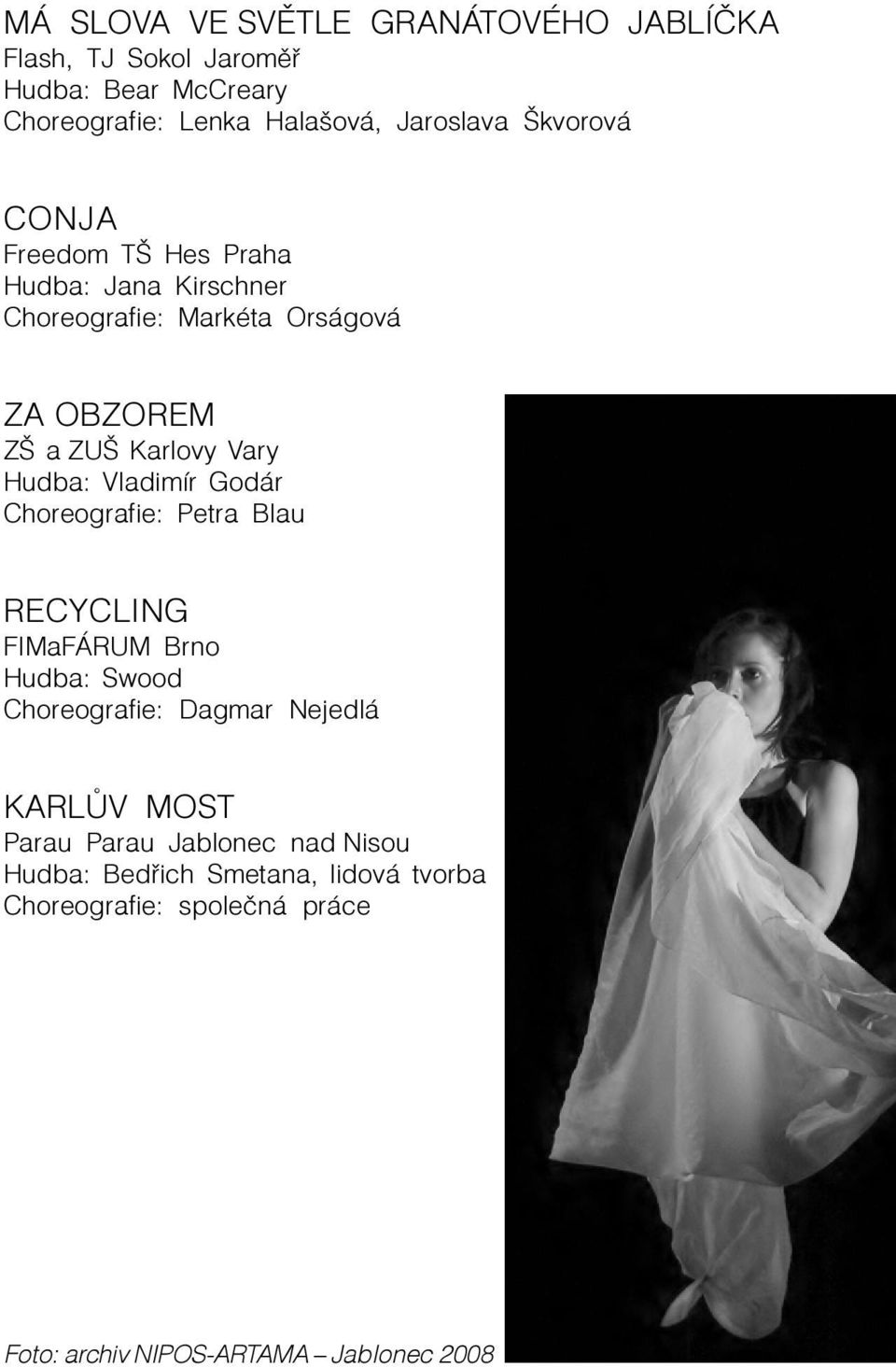 Hudba: Vladimír Godár Choreografie: Petra Blau RECYCLING FIMaFÁRUM Brno Hudba: Swood Choreografie: Dagmar Nejedlá KARLÙV MOST