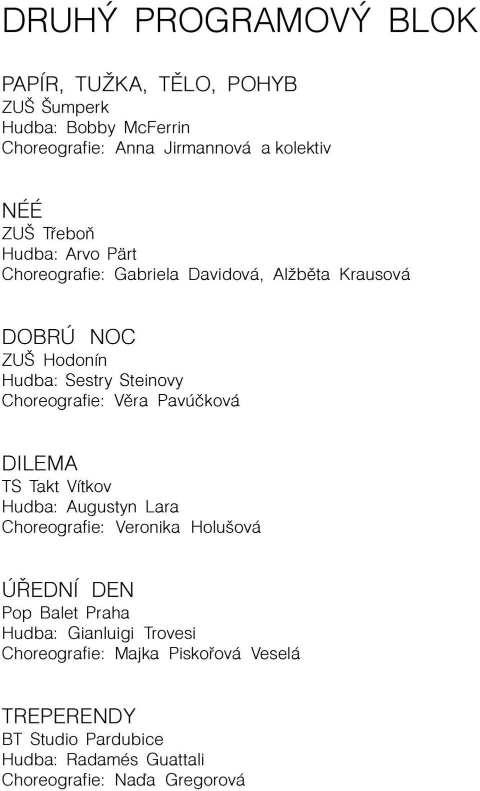 Choreografie: Vìra Pavúèková DILEMA TS Takt Vítkov Hudba: Augustyn Lara Choreografie: Veronika Holušová ÚØEDNÍ DEN Pop Balet Praha