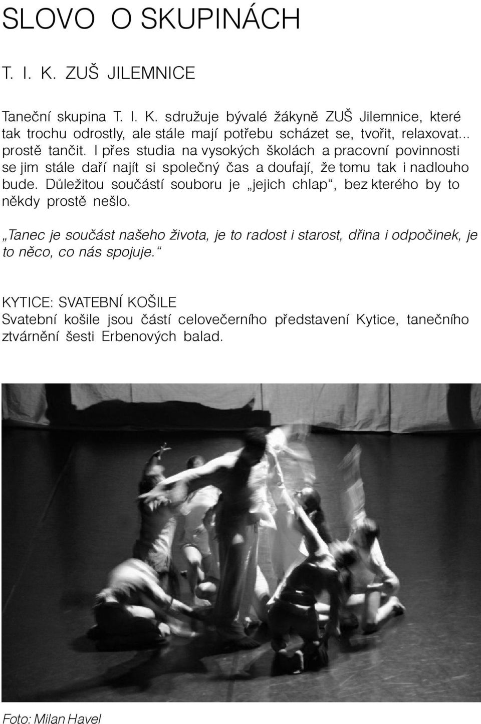 Dùležitou souèástí souboru je jejich chlap, bez kterého by to nìkdy prostì nešlo.