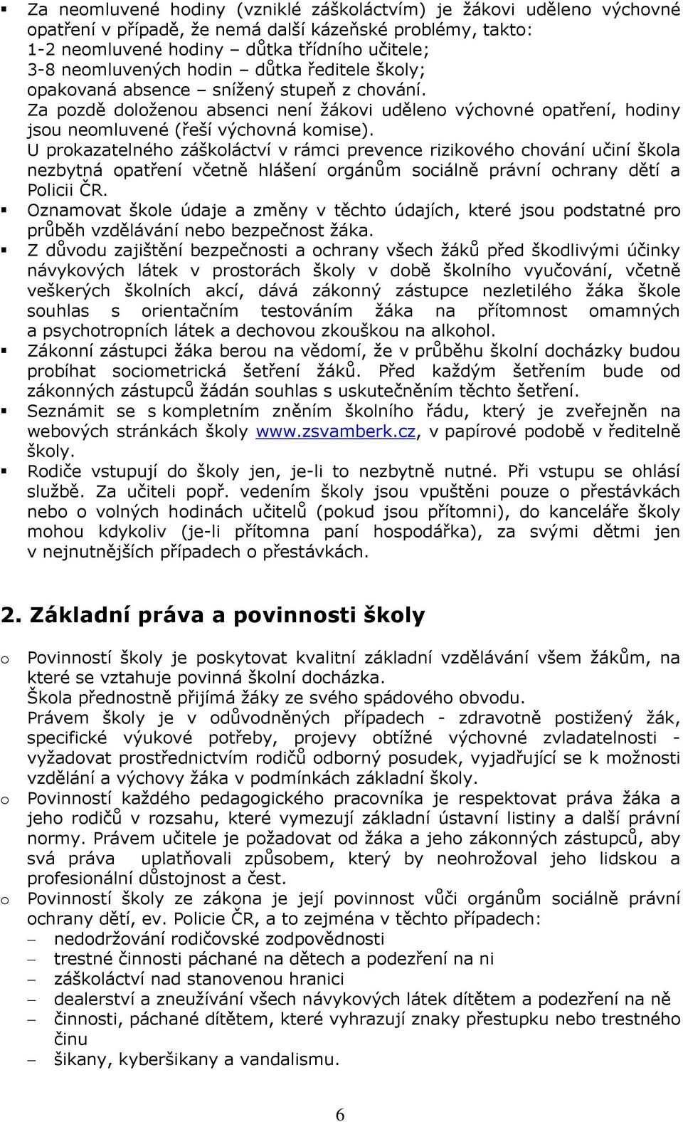 U prkazatelnéh záškláctví v rámci prevence rizikvéh chvání učiní škla nezbytná patření včetně hlášení rgánům sciálně právní chrany dětí a Plicii ČR.