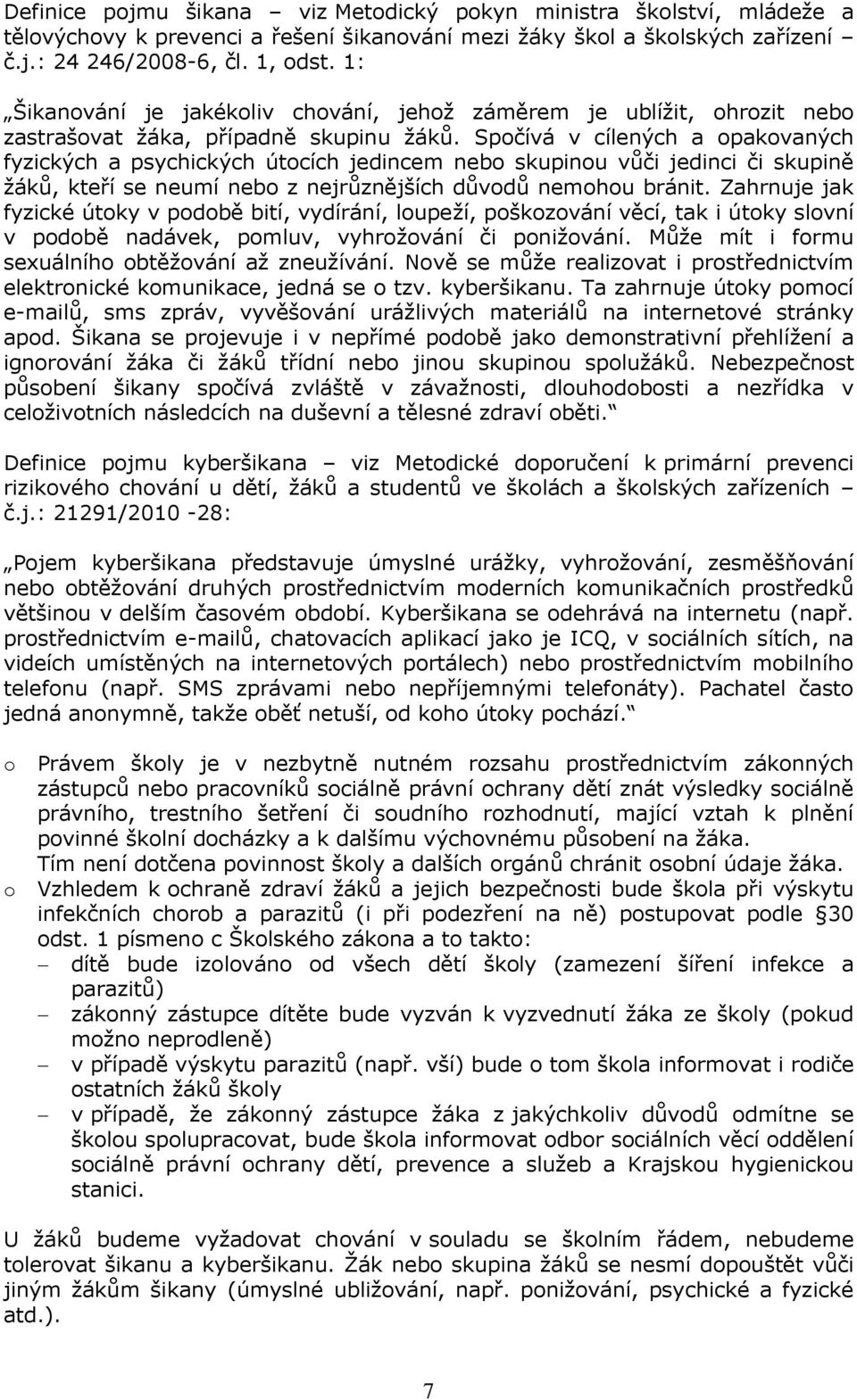 Spčívá v cílených a pakvaných fyzických a psychických útcích jedincem neb skupinu vůči jedinci či skupině žáků, kteří se neumí neb z nejrůznějších důvdů nemhu bránit.