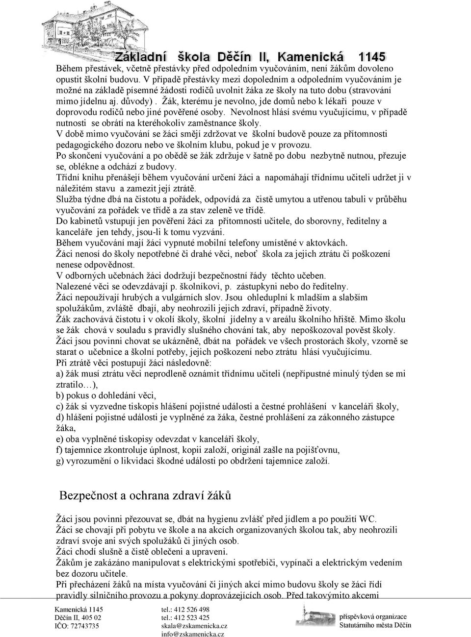 Žák, kterému je nevolno, jde domů nebo k lékaři pouze v doprovodu rodičů nebo jiné pověřené osoby. Nevolnost hlásí svému vyučujícímu, v případě nutnosti se obrátí na kteréhokoliv zaměstnance školy.