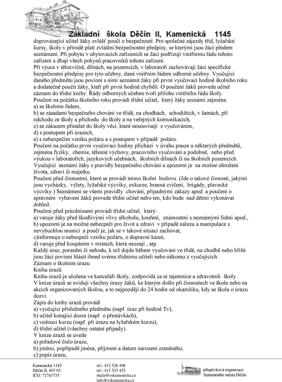 Při výuce v tělocvičně, dílnách, na pozemcích, v laboratoři zachovávají žáci specifické bezpečnostní předpisy pro tyto učebny, dané vnitřním řádem odborné učebny.