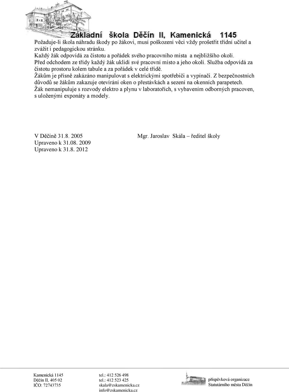 Služba odpovídá za čistotu prostoru kolem tabule a za pořádek v celé třídě. Žákům je přísně zakázáno manipulovat s elektrickými spotřebiči a vypínači.