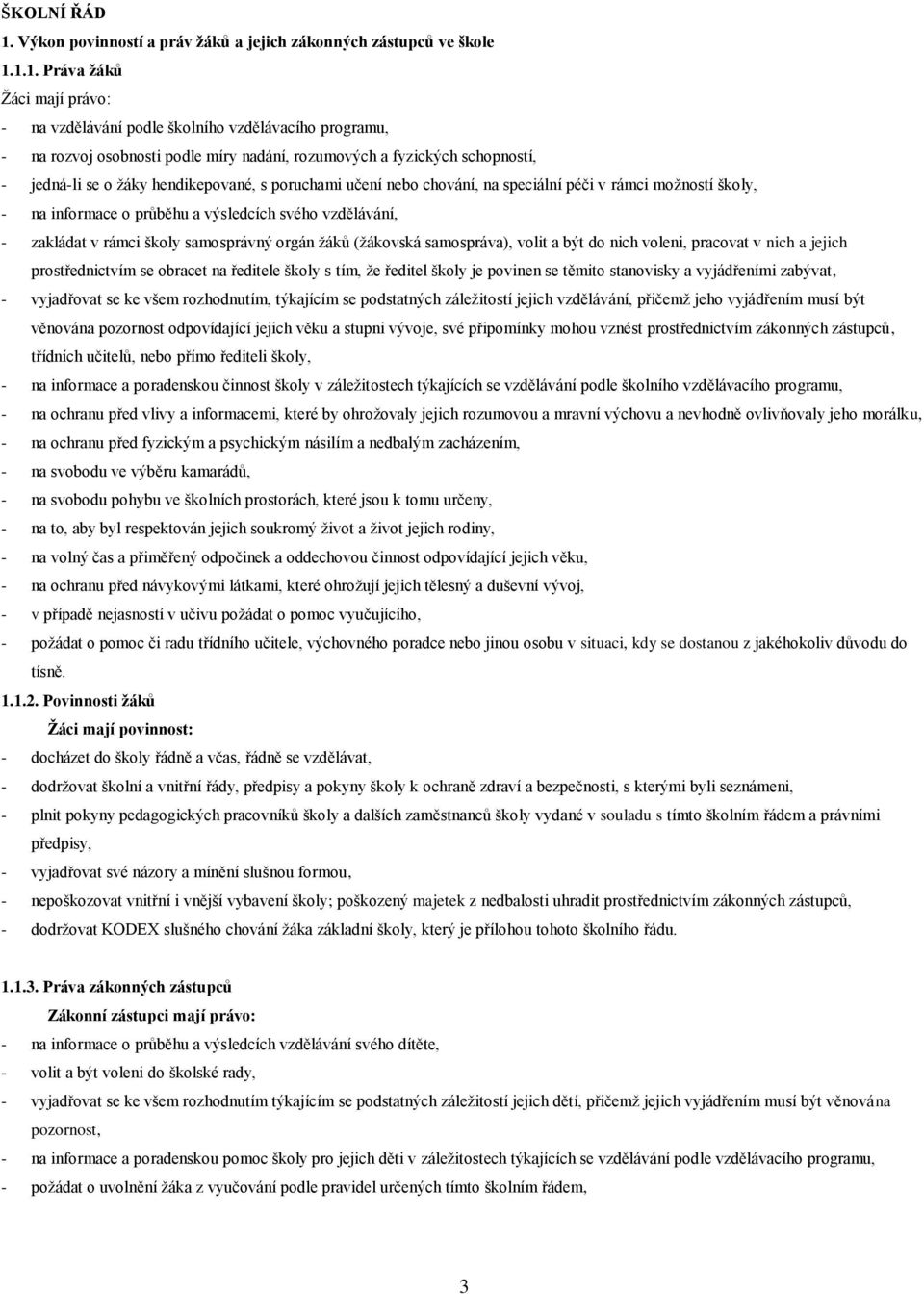 1.1. Práva žáků Žáci mají práv: - na vzdělávání pdle šklníh vzdělávacíh prgramu, - na rzvj sbnsti pdle míry nadání, rzumvých a fyzických schpnstí, - jedná-li se žáky hendikepvané, s pruchami učení