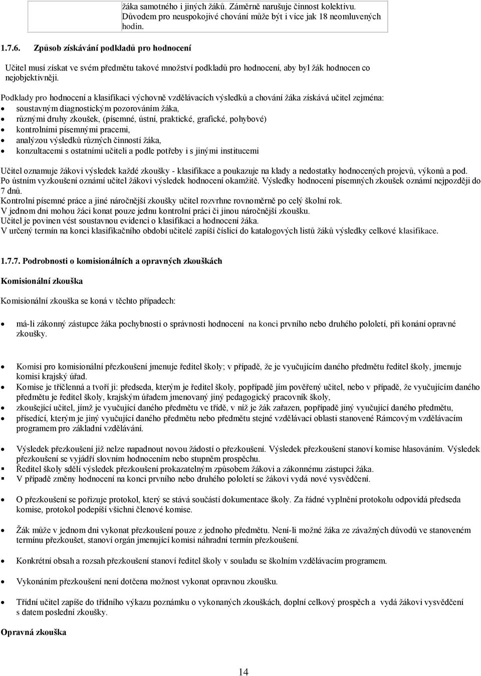 Pdklady pr hdncení a klasifikaci výchvně vzdělávacích výsledků a chvání žáka získává učitel zejména: sustavným diagnstickým pzrváním žáka, různými druhy zkušek, (písemné, ústní, praktické, grafické,