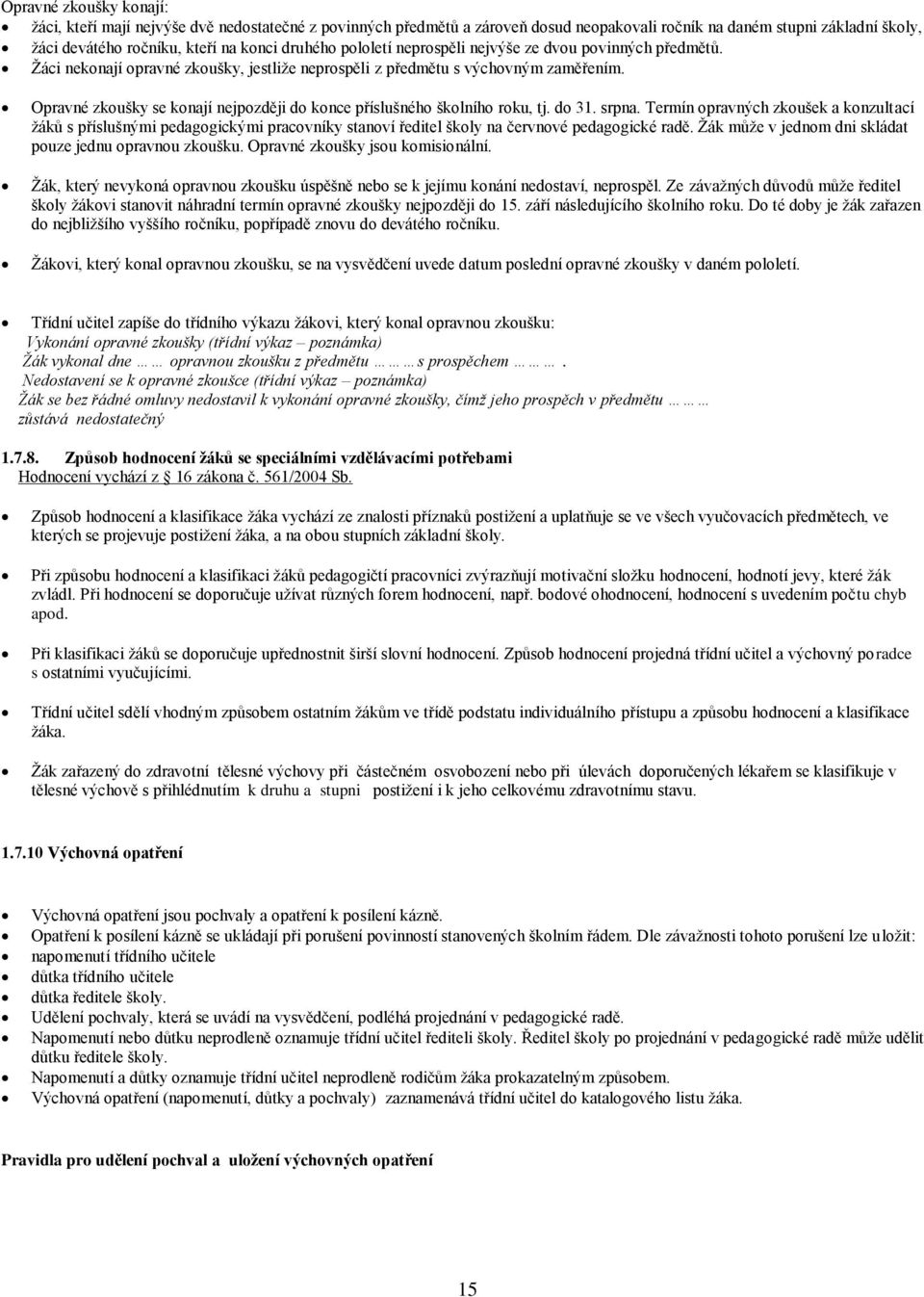 srpna. Termín pravných zkušek a knzultací žáků s příslušnými pedaggickými pracvníky stanví ředitel škly na červnvé pedaggické radě. Žák může v jednm dni skládat puze jednu pravnu zkušku.