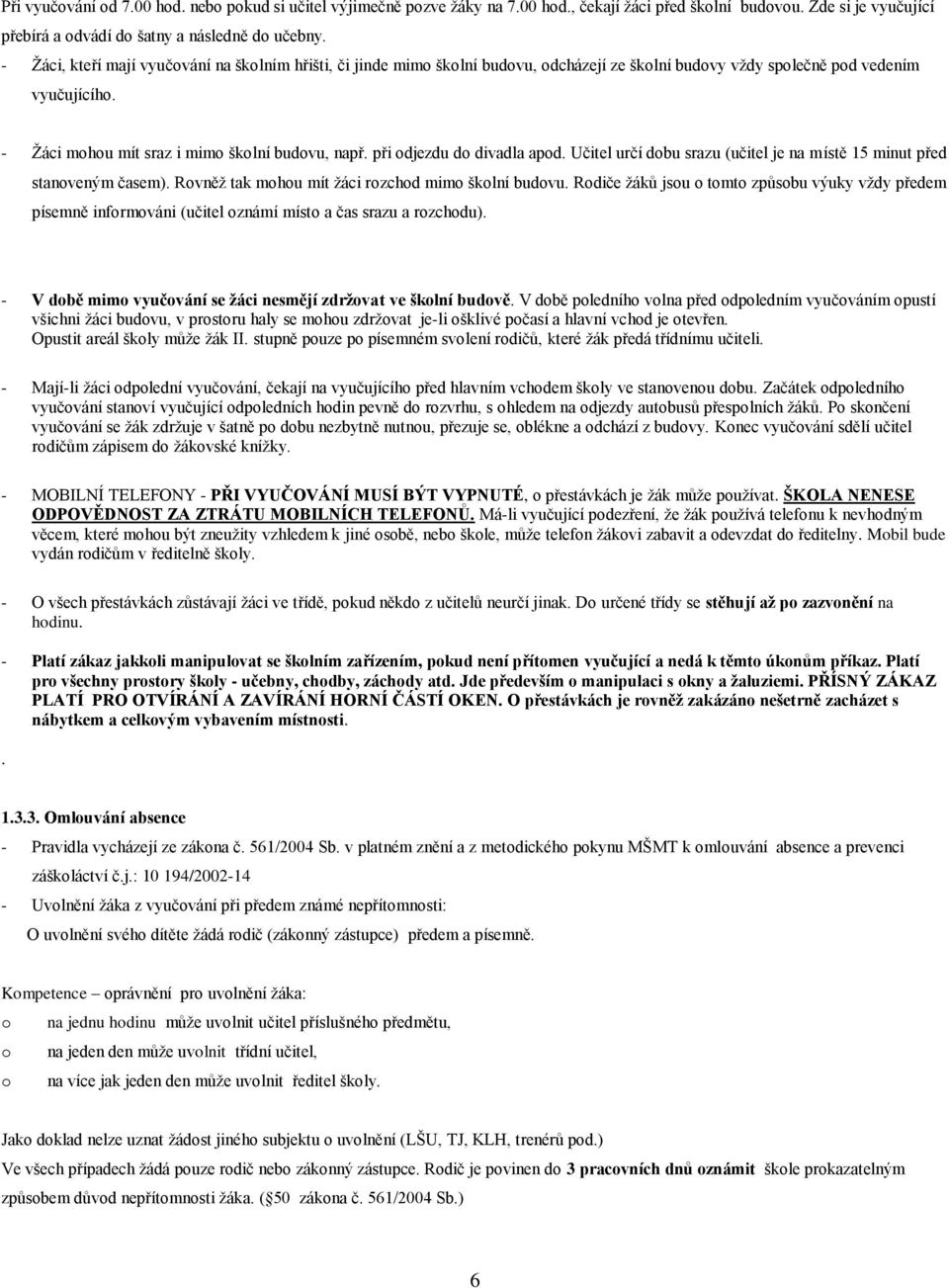 při djezdu d divadla apd. Učitel určí dbu srazu (učitel je na místě 15 minut před stanveným časem). Rvněž tak mhu mít žáci rzchd mim šklní budvu.