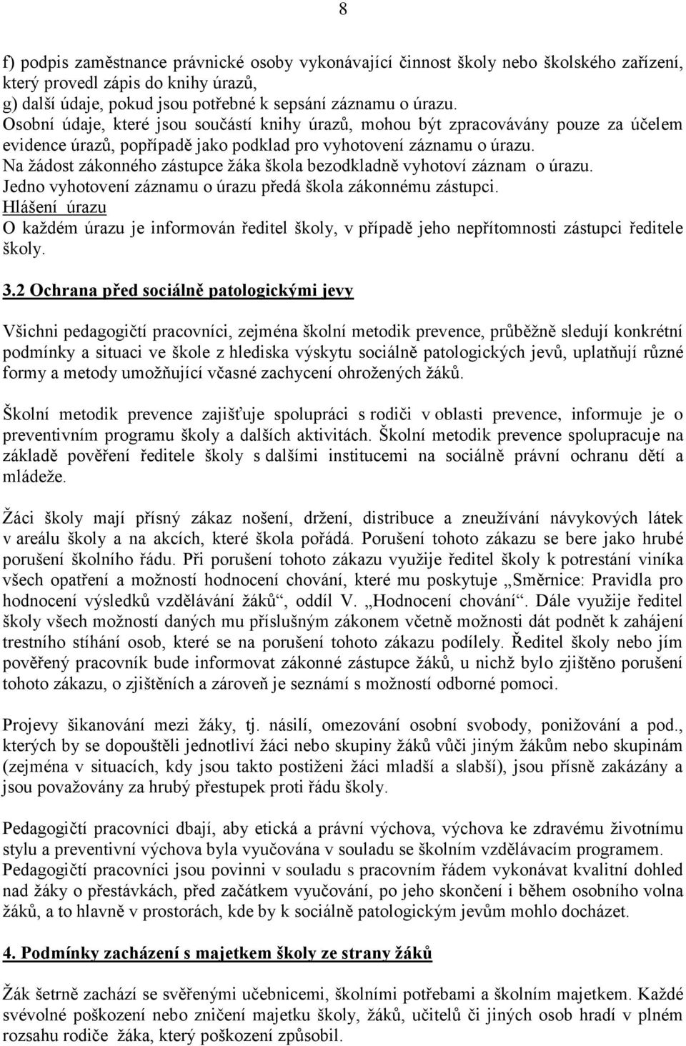 Na ţádost zákonného zástupce ţáka škola bezodkladně vyhotoví záznam o úrazu. Jedno vyhotovení záznamu o úrazu předá škola zákonnému zástupci.