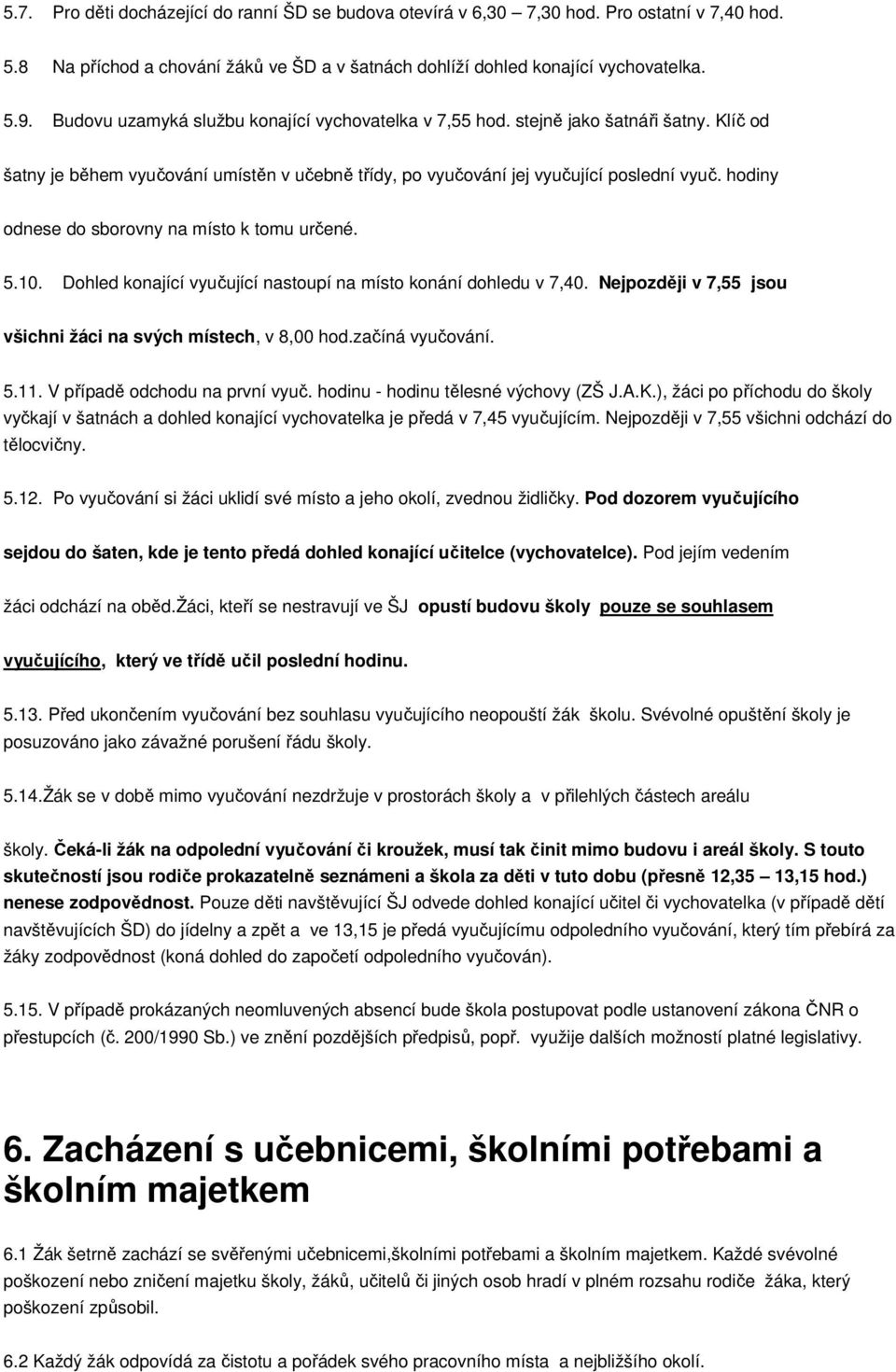 hodiny odnese do sborovny na místo k tomu určené. 5.10. Dohled konající vyučující nastoupí na místo konání dohledu v 7,40. Nejpozději v 7,55 jsou všichni žáci na svých místech, v 8,00 hod.