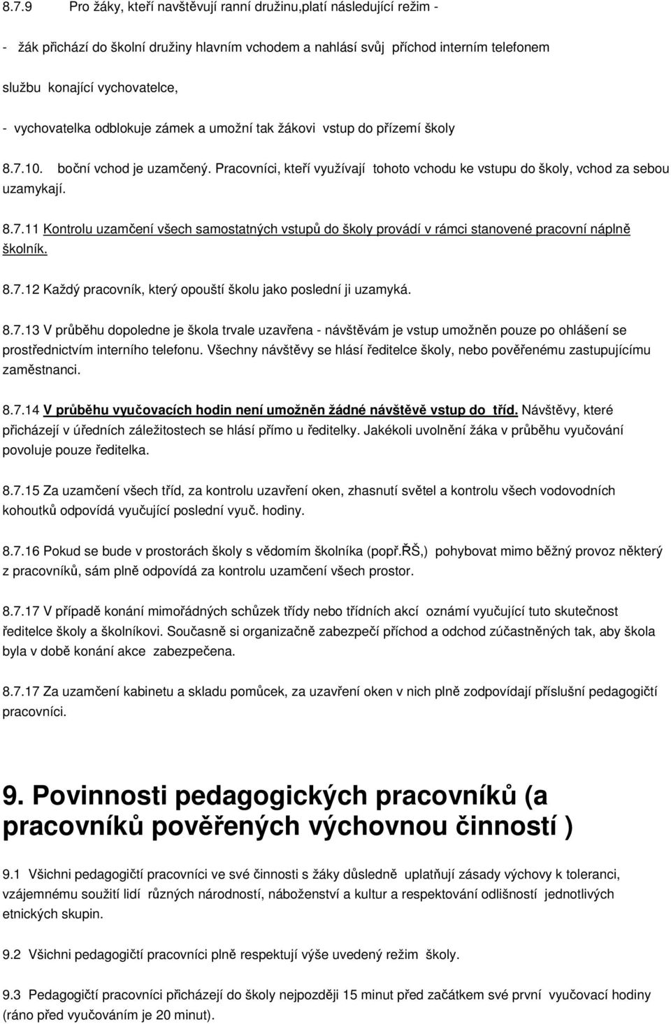 8.7.12 Každý pracovník, který opouští školu jako poslední ji uzamyká. 8.7.13 V průběhu dopoledne je škola trvale uzavřena - návštěvám je vstup umožněn pouze po ohlášení se prostřednictvím interního telefonu.