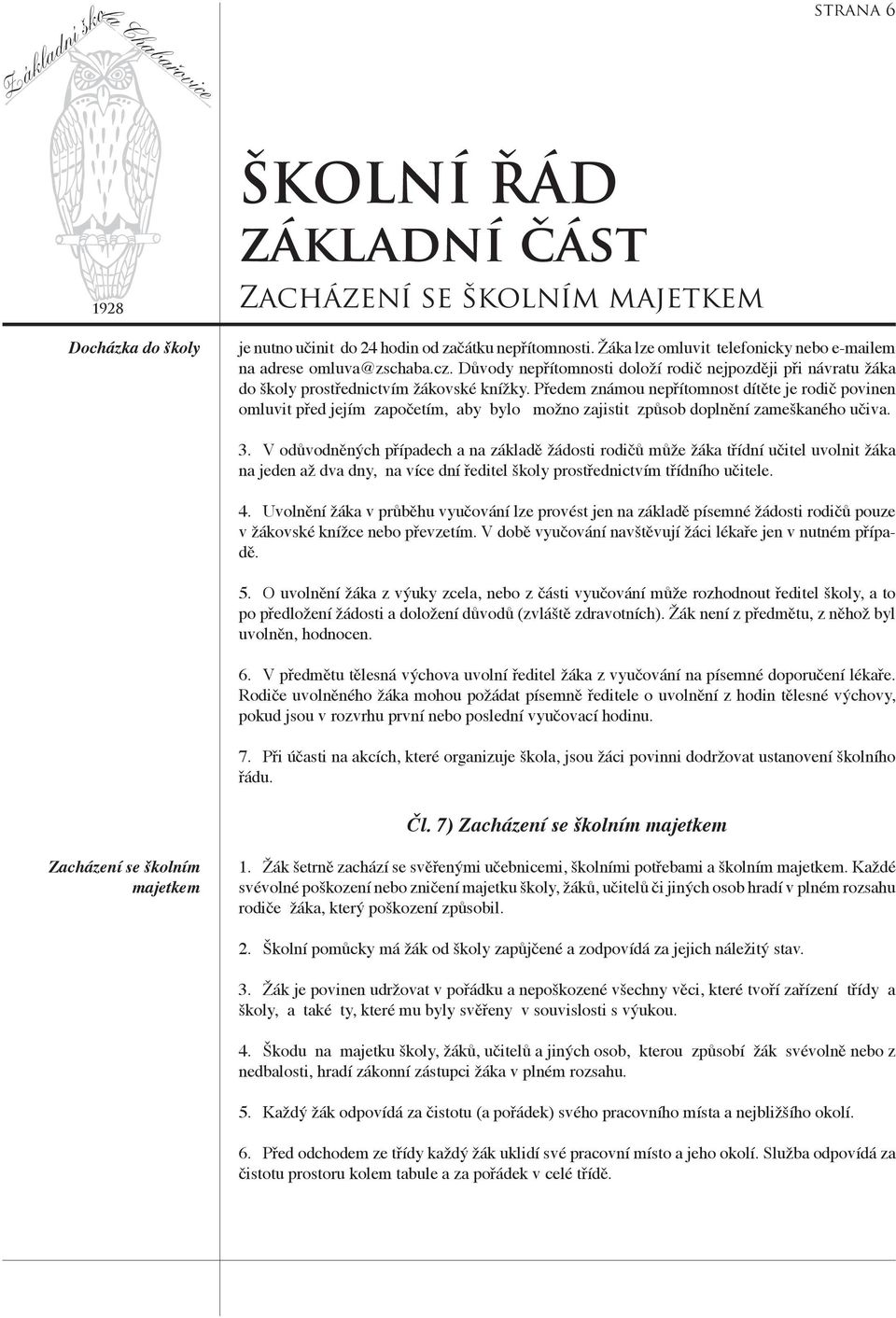 Předem známou nepřítomnost dítěte je rodič povinen omluvit před jejím započetím, aby bylo možno zajistit způsob doplnění zameškaného učiva. 3.