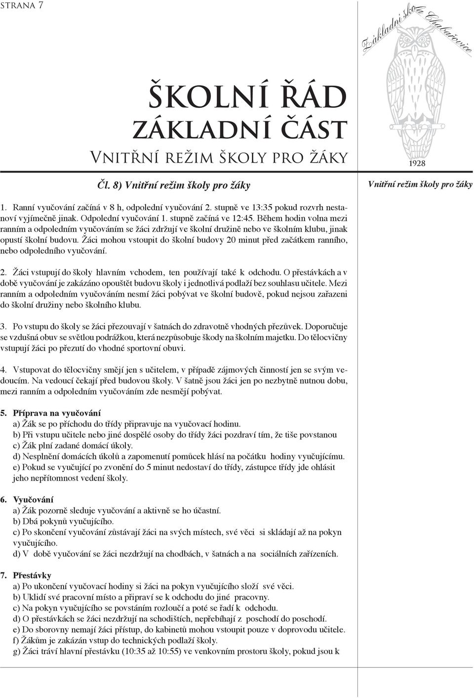 Během hodin volna mezi ranním a odpoledním vyučováním se žáci zdržují ve školní družině nebo ve školním klubu, jinak opustí školní budovu.