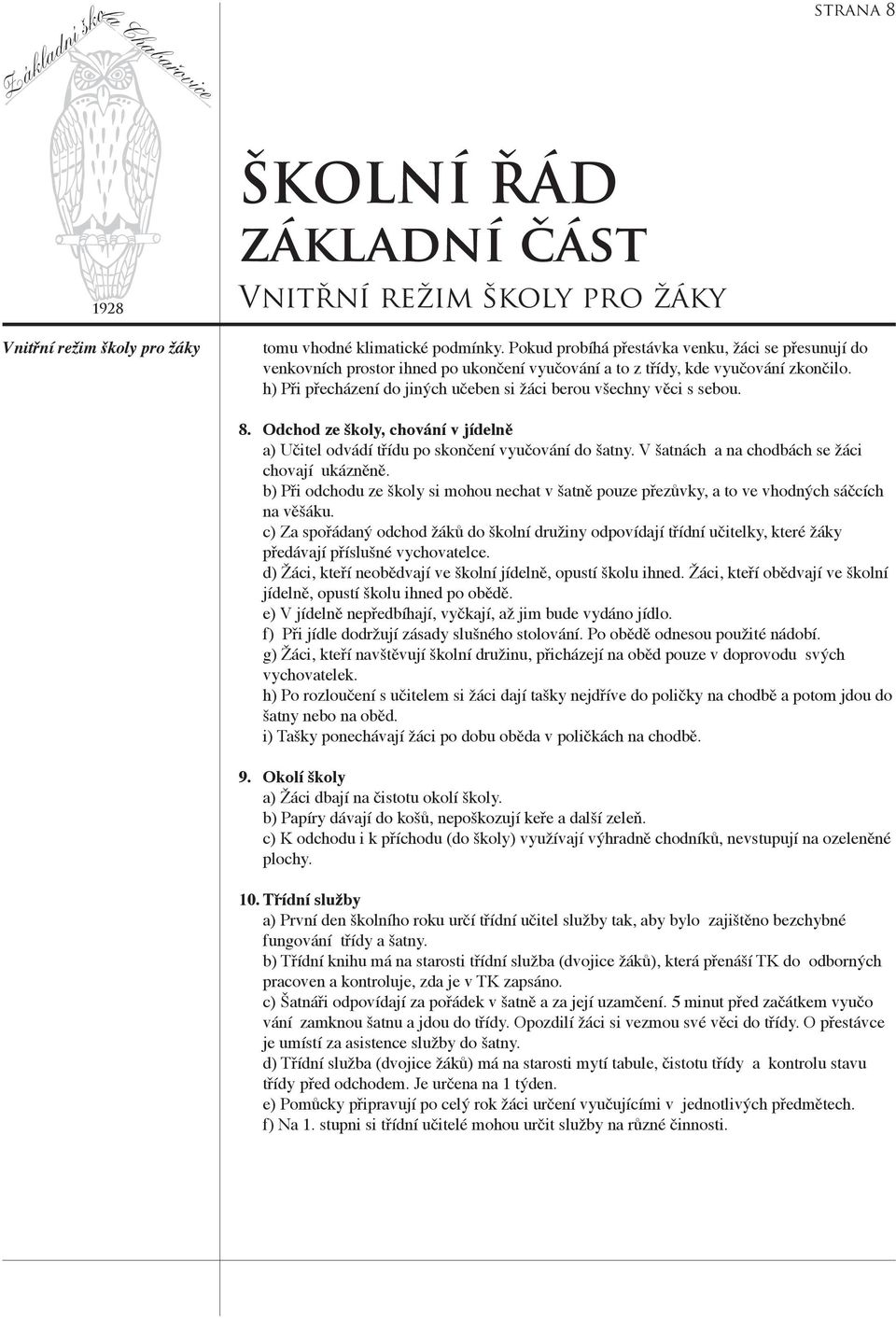 h) Při přecházení do jiných učeben si žáci berou všechny věci s sebou. 8. Odchod ze školy, chování v jídelně a) Učitel odvádí třídu po skončení vyučování do šatny.