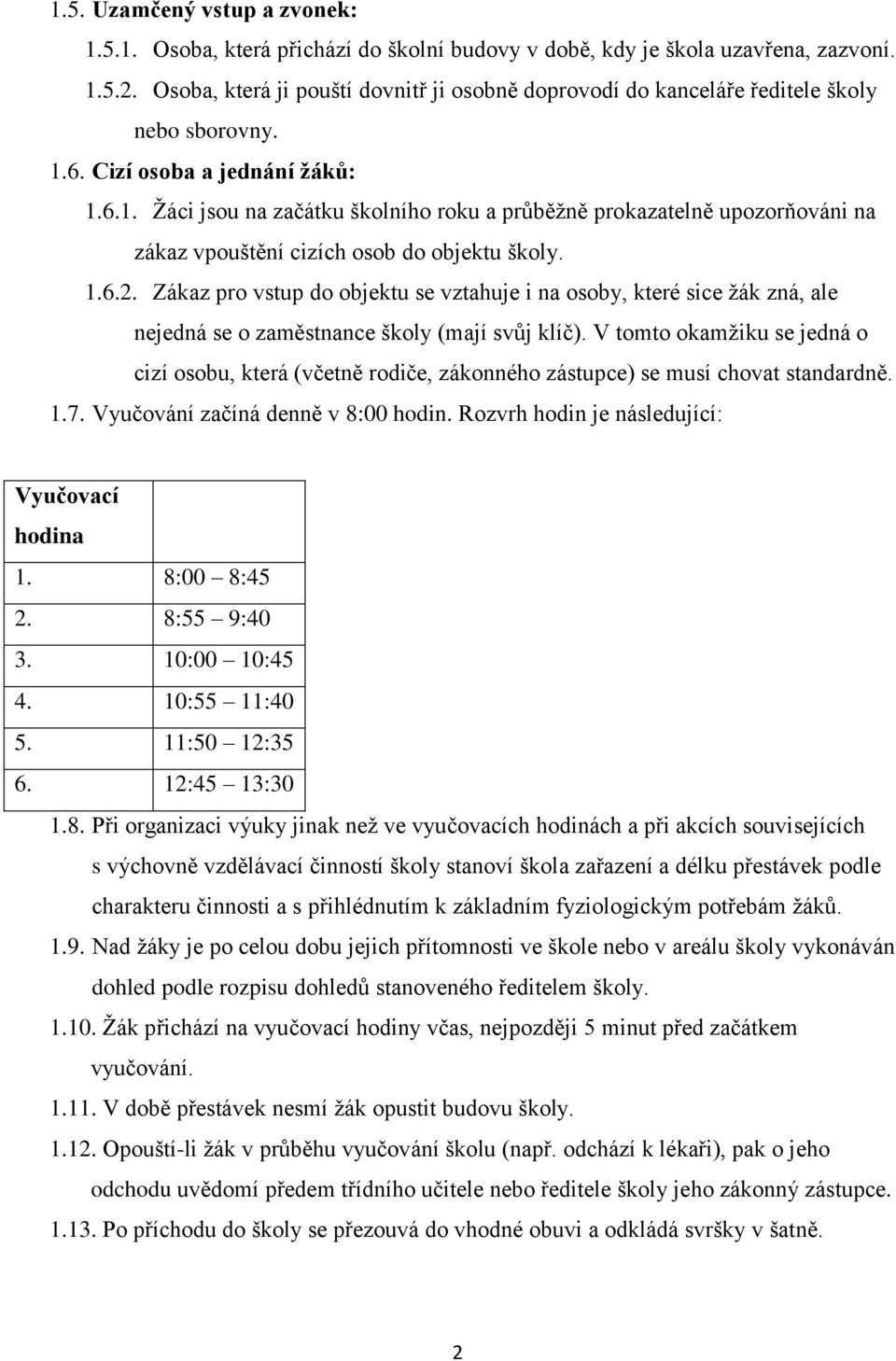 6. Cizí osoba a jednání žáků: 1.6.1. Žáci jsou na začátku školního roku a průběžně prokazatelně upozorňováni na zákaz vpouštění cizích osob do objektu školy. 1.6.2.