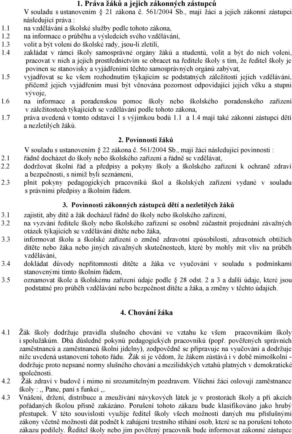 4 zakládat v rámci školy samosprávné orgány žáků a studentů, volit a být do nich voleni, pracovat v nich a jejich prostřednictvím se obracet na ředitele školy s tím, že ředitel školy je povinen se