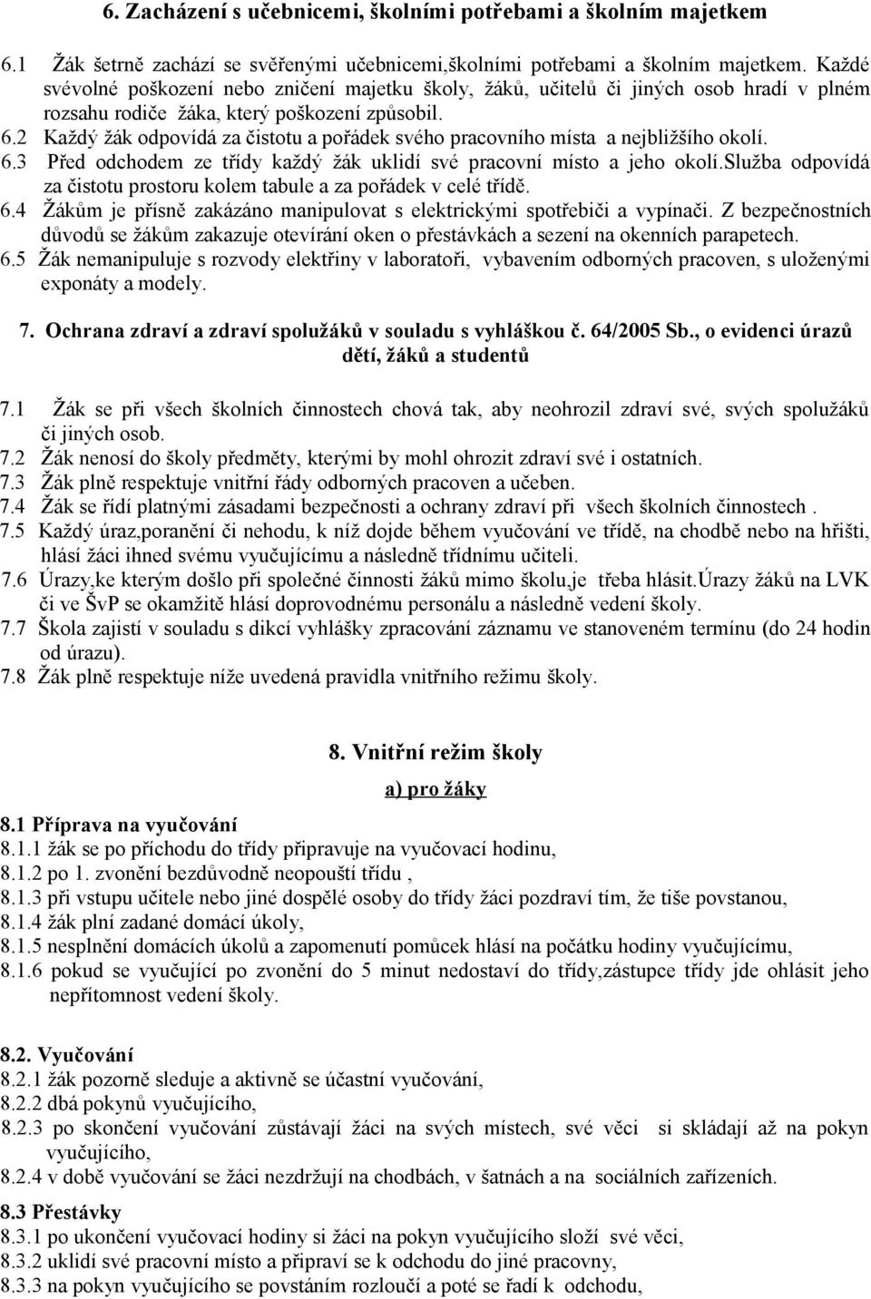 2 Každý žák odpovídá za čistotu a pořádek svého pracovního místa a nejbližšího okolí. 6.3 Před odchodem ze třídy každý žák uklidí své pracovní místo a jeho okolí.