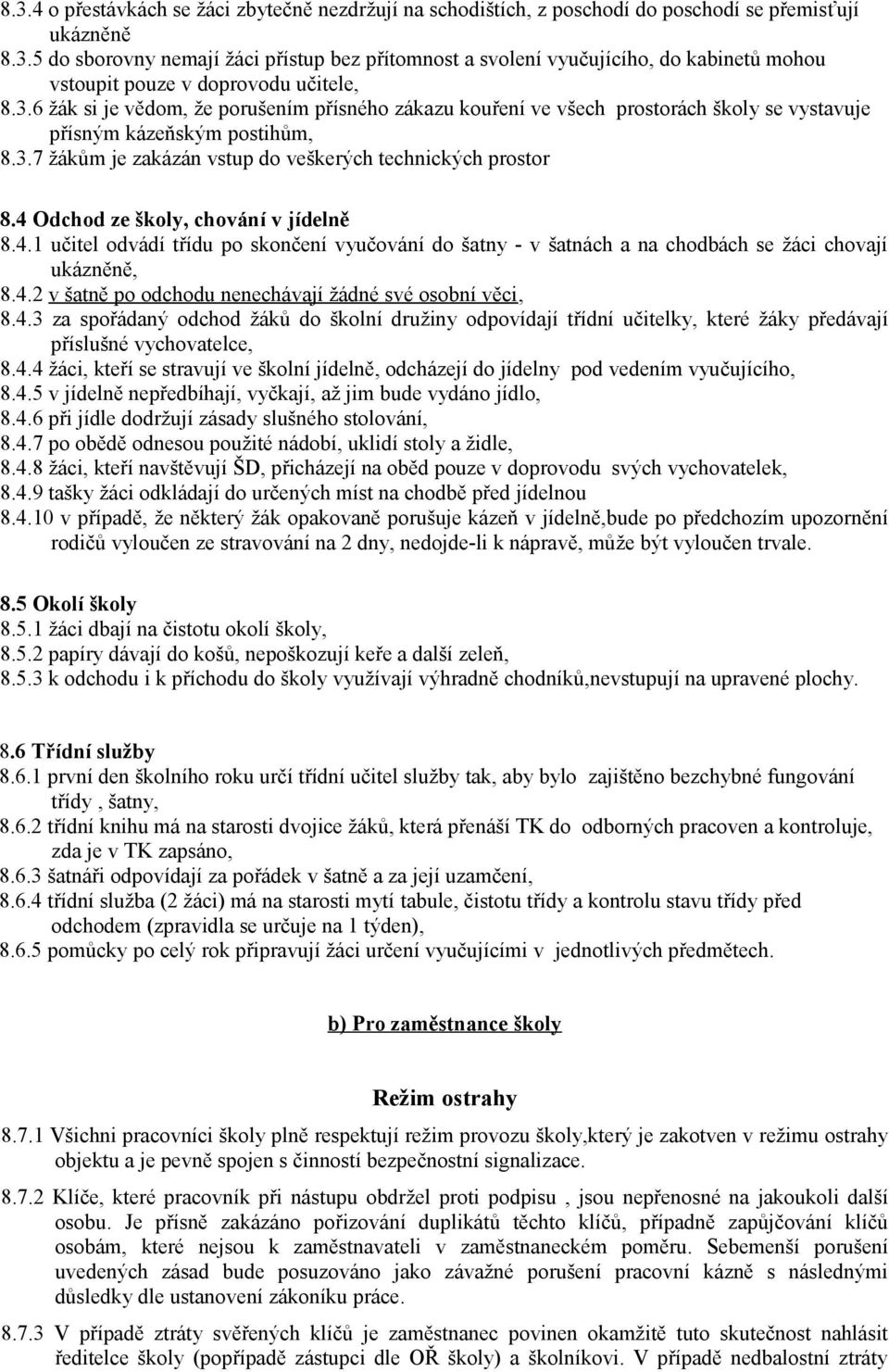 4 Odchod ze školy, chování v jídelně 8.4.1 učitel odvádí třídu po skončení vyučování do šatny - v šatnách a na chodbách se žáci chovají ukázněně, 8.4.2 v šatně po odchodu nenechávají žádné své osobní věci, 8.