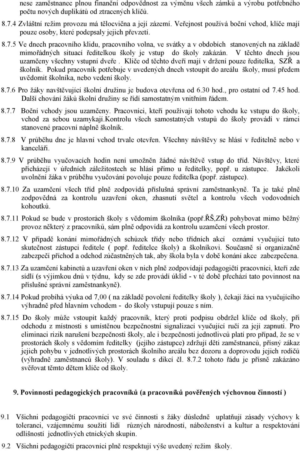 5 Ve dnech pracovního klidu, pracovního volna, ve svátky a v obdobích stanovených na základě mimořádných situací ředitelkou školy je vstup do školy zakázán.