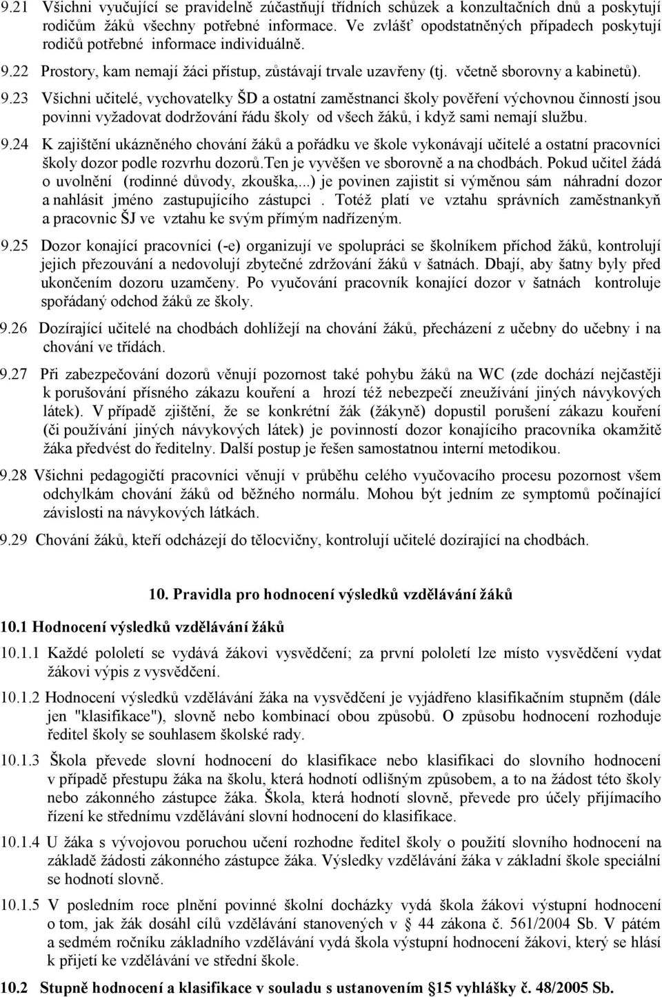 22 Prostory, kam nemají žáci přístup, zůstávají trvale uzavřeny (tj. včetně sborovny a kabinetů). 9.