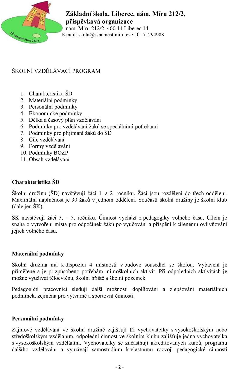 Obsah vzdělávání Charakteristika ŠD Školní družinu (ŠD) navštěvují žáci 1. a 2. ročníku. Žáci jsou rozděleni do třech oddělení. Maximální naplněnost je 30 žáků v jednom oddělení.