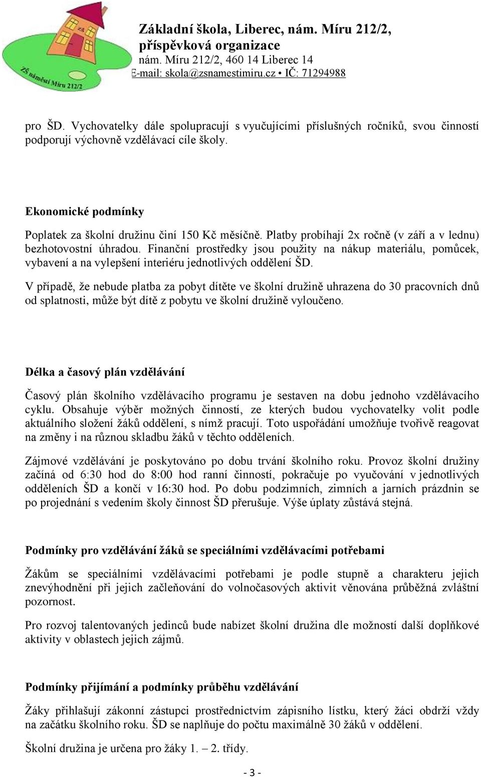 V případě, že nebude platba za pobyt dítěte ve školní družině uhrazena do 30 pracovních dnů od splatnosti, může být dítě z pobytu ve školní družině vyloučeno.