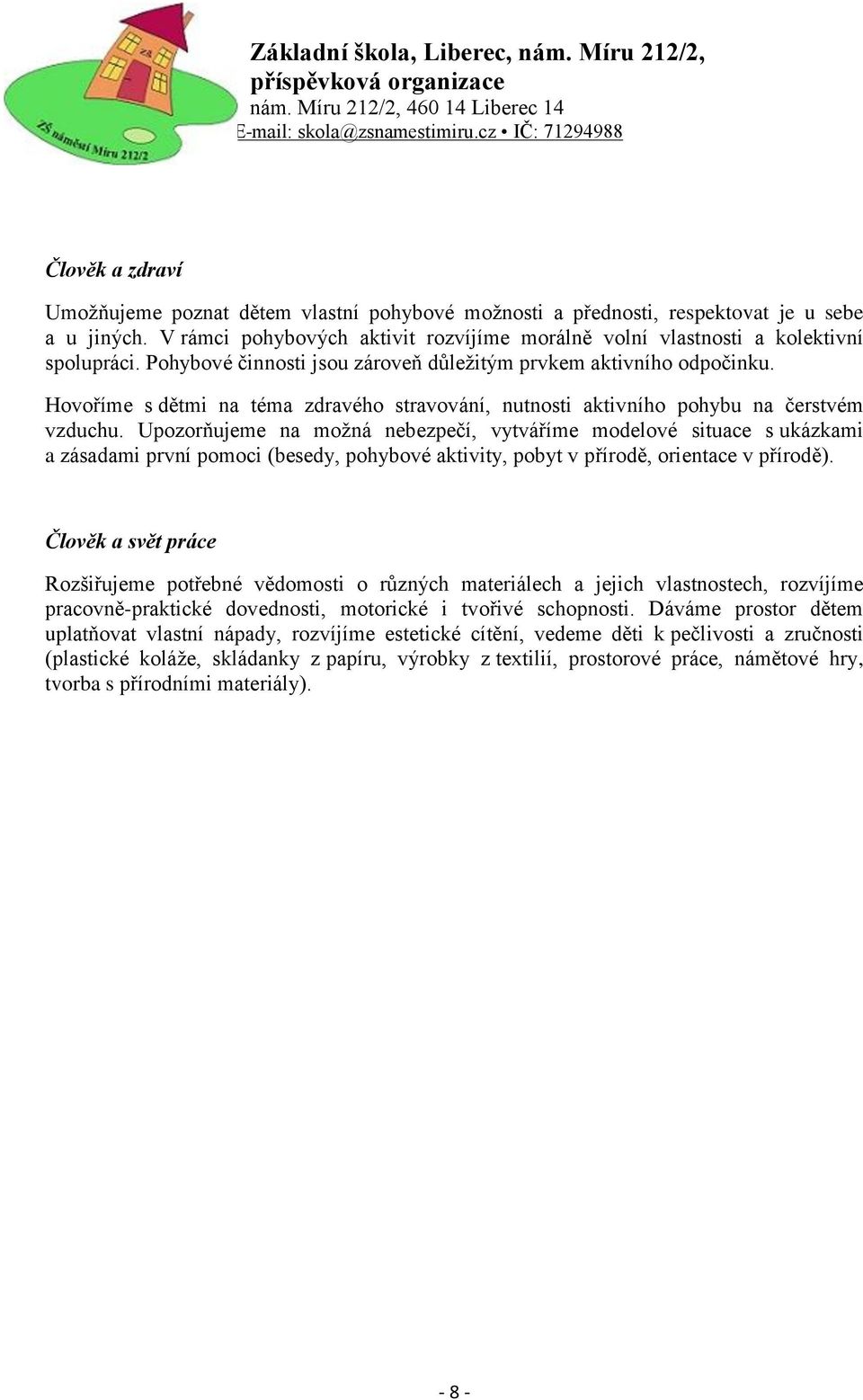 Upozorňujeme na možná nebezpečí, vytváříme modelové situace s ukázkami a zásadami první pomoci (besedy, pohybové aktivity, pobyt v přírodě, orientace v přírodě).