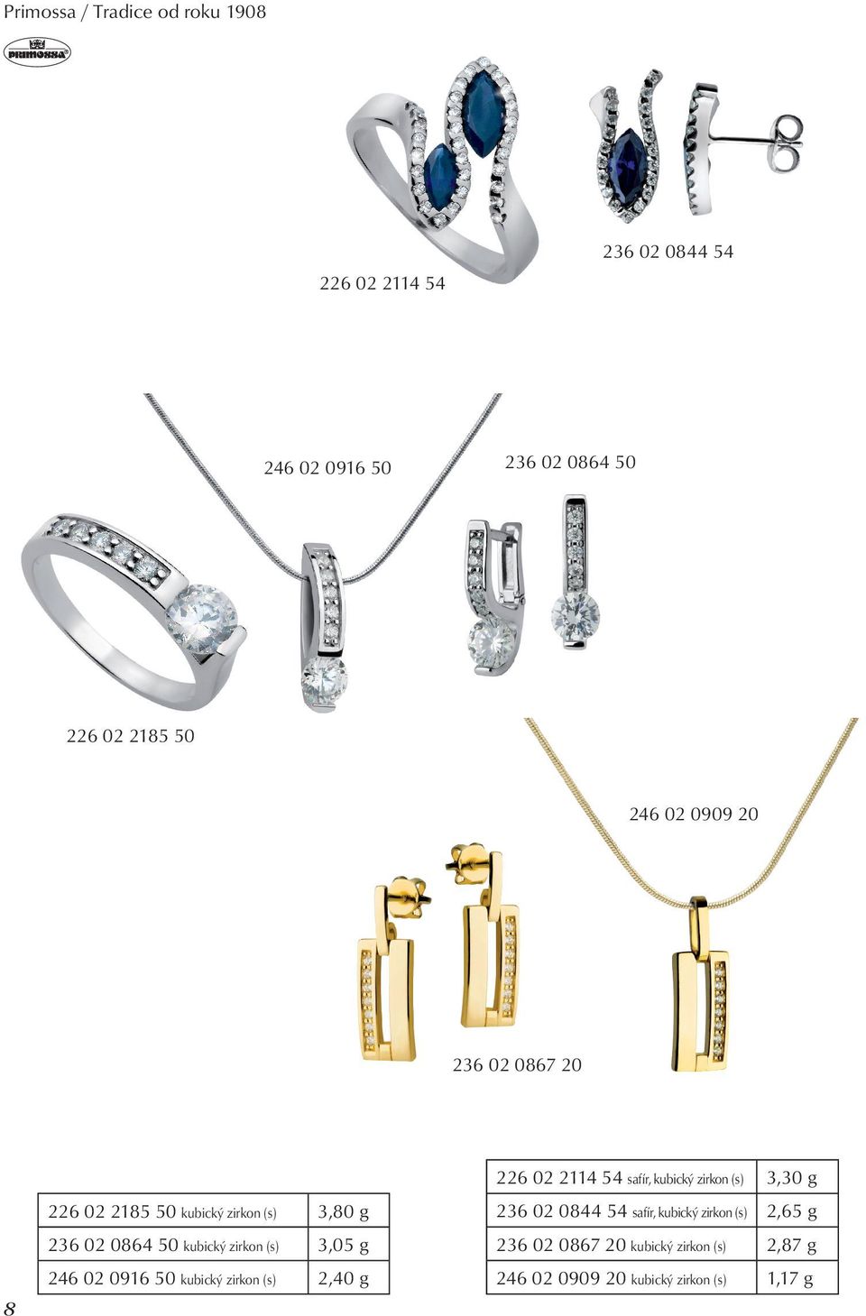 3,05 g 246 02 0916 50 kubický zirkon (s) 2,40 g 226 02 2114 54 safír, kubický zirkon (s) 3,30 g 236 02 0844