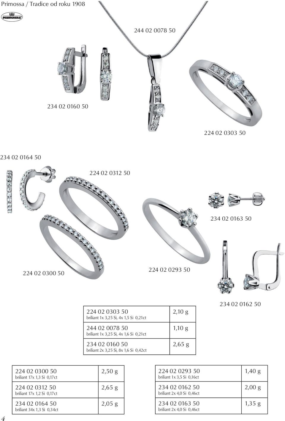 Si, 8x 1,6 Si 0,42ct 2,65 g 224 02 0300 50 briliant 17x 1,3 Si 0,17ct 2,50 g 224 02 0293 50 briliant 1x 3,5 Si 0,16ct 1,40 g 224 02 0312 50 briliant 17x 1,2 Si