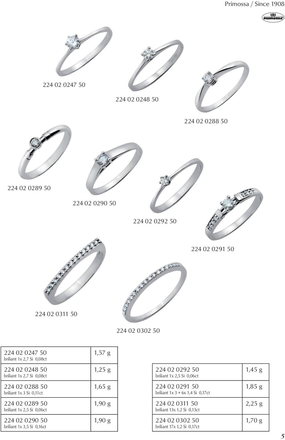 g 224 02 0288 50 briliant 1x 3 Si 0,11ct 1,65 g 224 02 0291 50 briliant 1x 3 + 6x 1,4 Si 0,17ct 1,85 g 224 02 0289 50 briliant 1x 2,5 Si 0,06ct 1,90