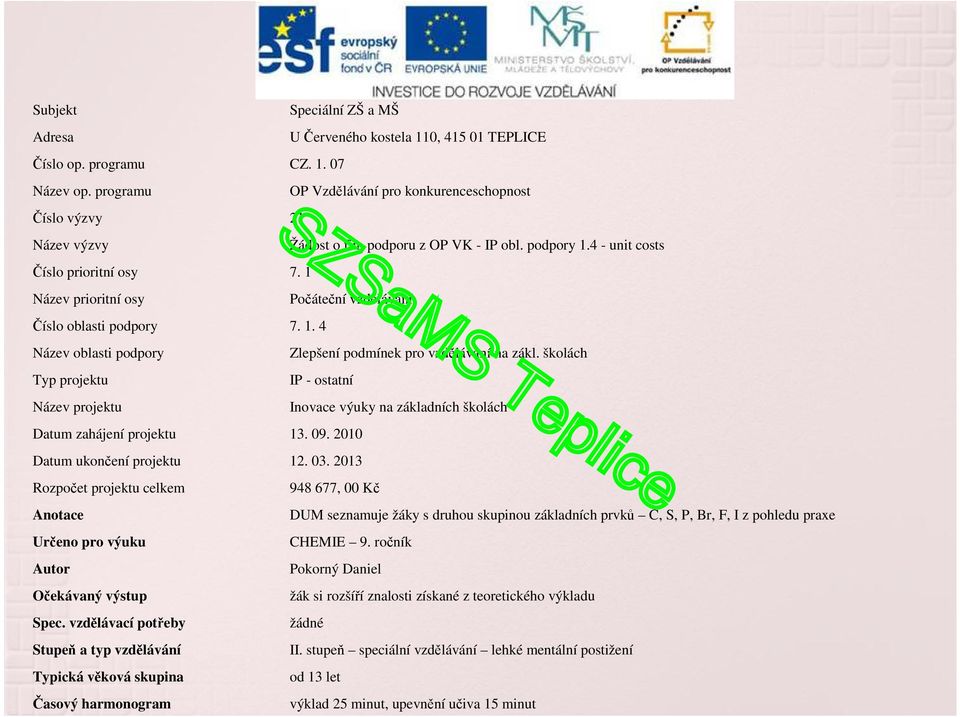 školách Typ projektu IP - ostatní Název projektu Inovace výuky na základních školách Datum zahájení projektu 13. 09. 2010 Datum ukončení projektu 12. 03.