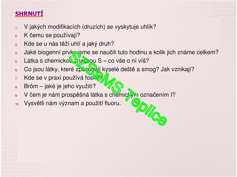 Látka s chemickou značkou S co vše o ní víš? 6. Co jsou látky, které způsobují kyselé deště a smog? Jak vznikají? 7.