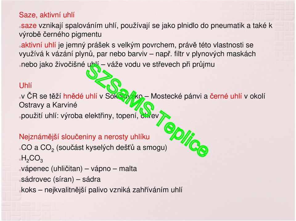 filtr v plynových maskách onebo jako živočišné uhlí váže vodu ve střevech při průjmu Uhlí ov ČR se těží hnědé uhlí v Sokolovsko Mostecké pánvi a černé uhlí v okolí