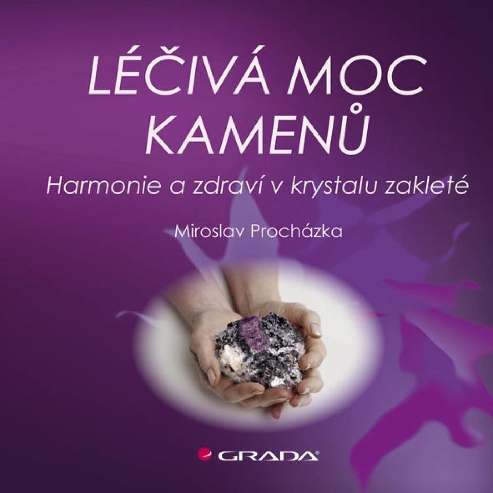 LÉČIVÁ MOC KAMENŮ. Harmonie a zdraví v krystalu zakleté. Miroslav  Procházka. Fotografi e Lubomír Thin - PDF Free Download