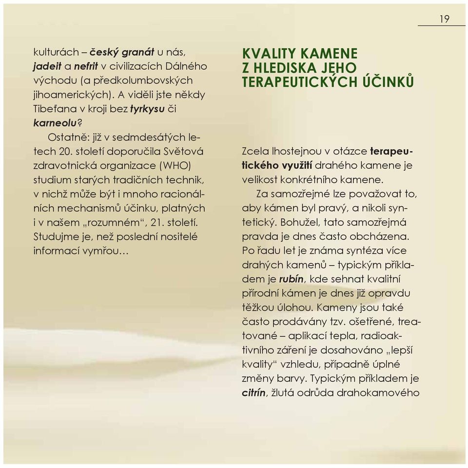 století doporučila Světová zdravotnická organizace (WHO) studium starých tradičních technik, v nichž může být i mnoho racionálních mechanismů účinku, platných i v našem rozumném, 21. století.
