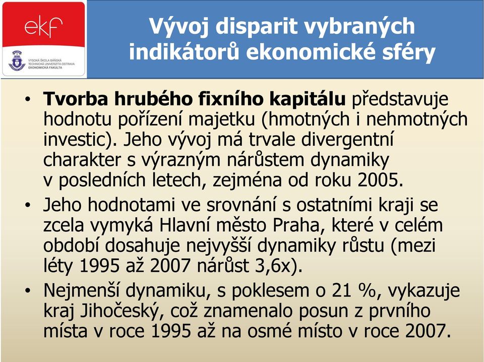 Jeho hodnotami ve srovnání s ostatními kraji se zcela vymyká Hlavní město Praha, které v celém období dosahuje nejvyšší dynamiky růstu (mezi léty