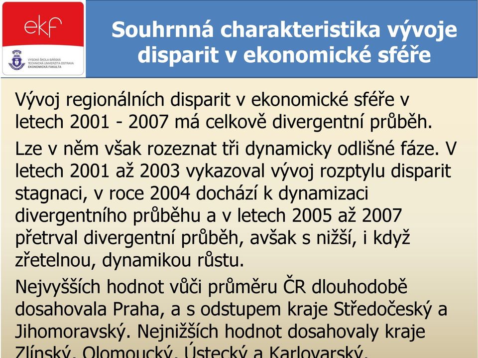 V letech 2001 až 2003 vykazoval vývoj rozptylu disparit stagnaci, v roce 2004 dochází k dynamizaci divergentního průběhu a v letech 2005 až 2007