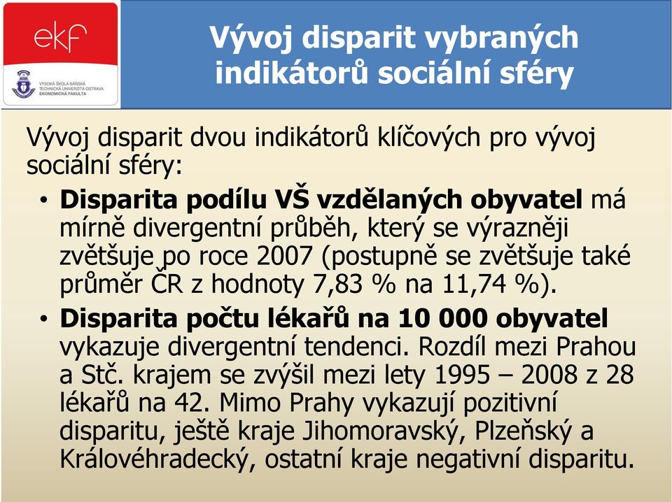 na 11,74 %). Disparita počtu lékařů na 10 000 obyvatel vykazuje divergentní tendenci. Rozdíl mezi Prahou a Stč.