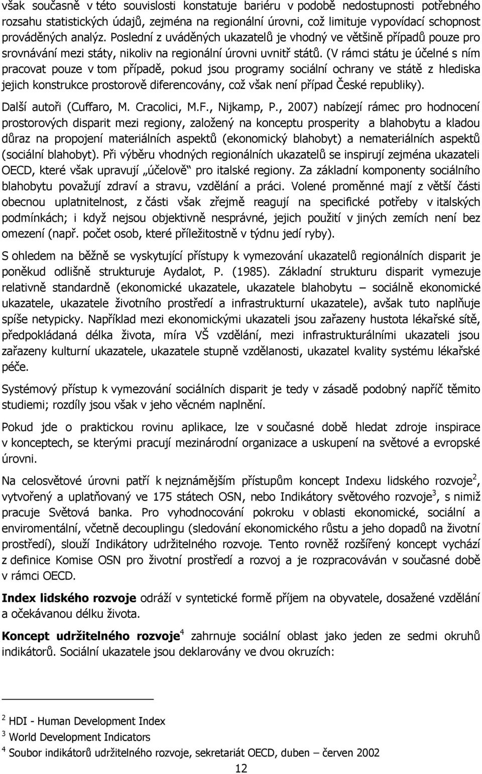(V rámci státu je účelné s ním pracovat pouze v tom případě, pokud jsou programy sociální ochrany ve státě z hlediska jejich konstrukce prostorově diferencovány, coţ však není případ České republiky).