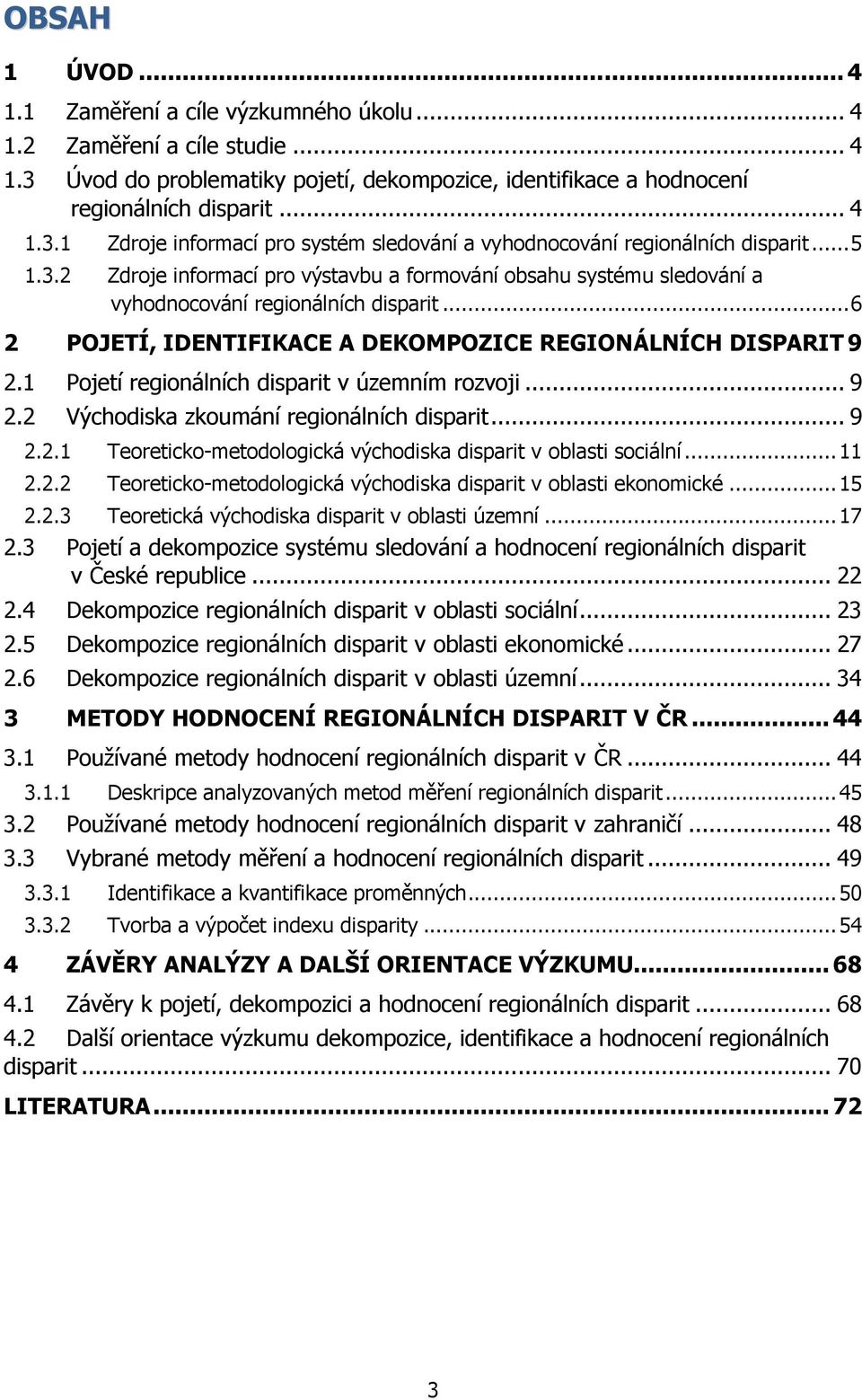 1 Pojetí regionálních disparit v územním rozvoji... 9 2.2 Východiska zkoumání regionálních disparit... 9 2.2.1 Teoreticko-metodologická východiska disparit v oblasti sociální... 11 2.2.2 Teoreticko-metodologická východiska disparit v oblasti ekonomické.
