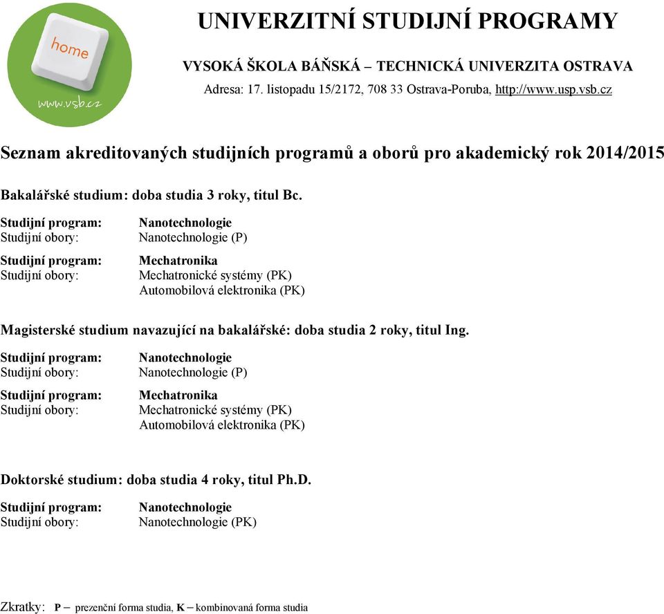 elektronika (PK) anotechnologie Nanotechnologie (P) Mechatronika Mechatronické systémy (PK)