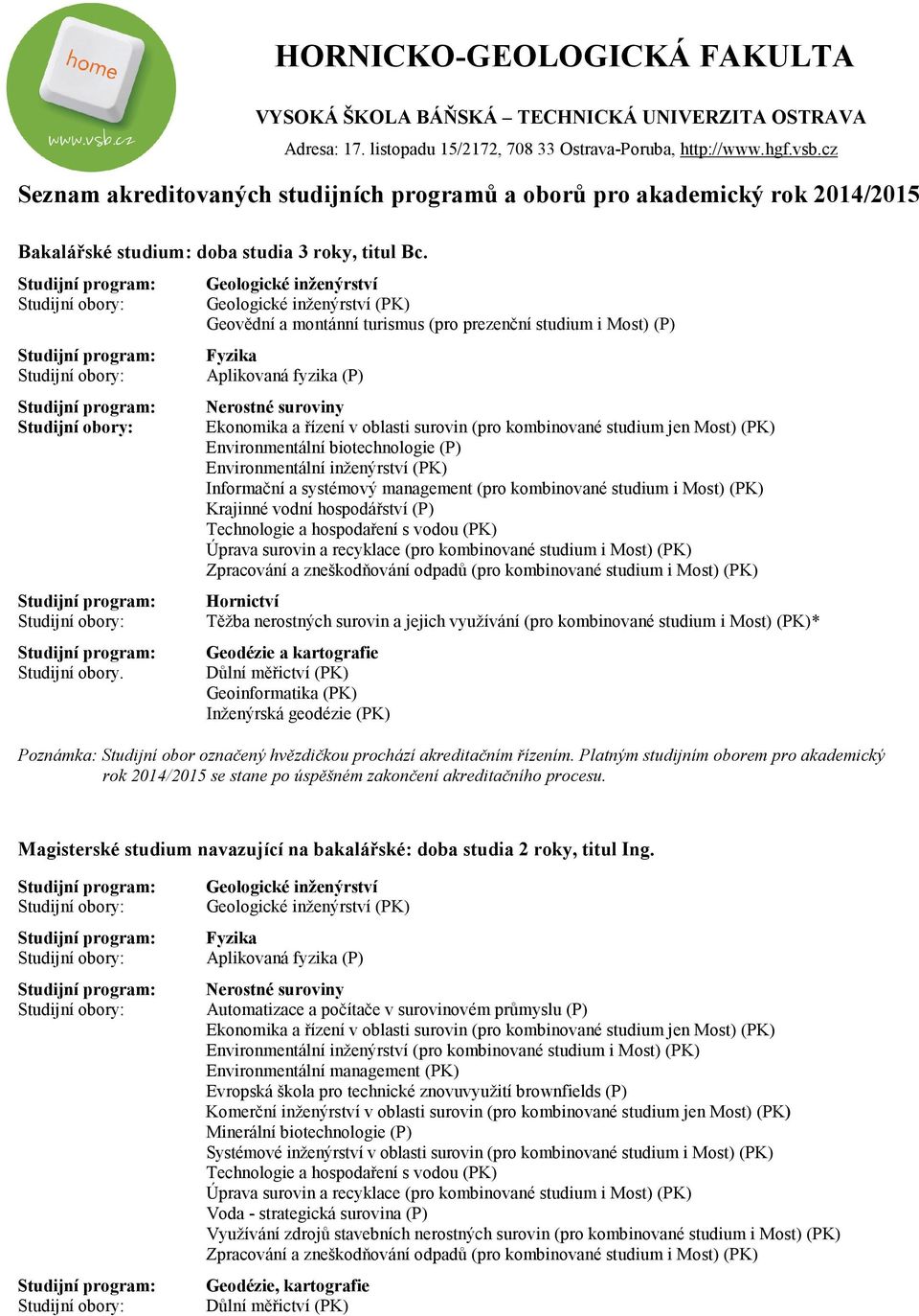 (pro kombinované studium jen Most) (PK) Environmentální biotechnologie (P) Environmentální inženýrství (PK) Informační a systémový management (pro kombinované studium i Most) (PK) Krajinné vodní