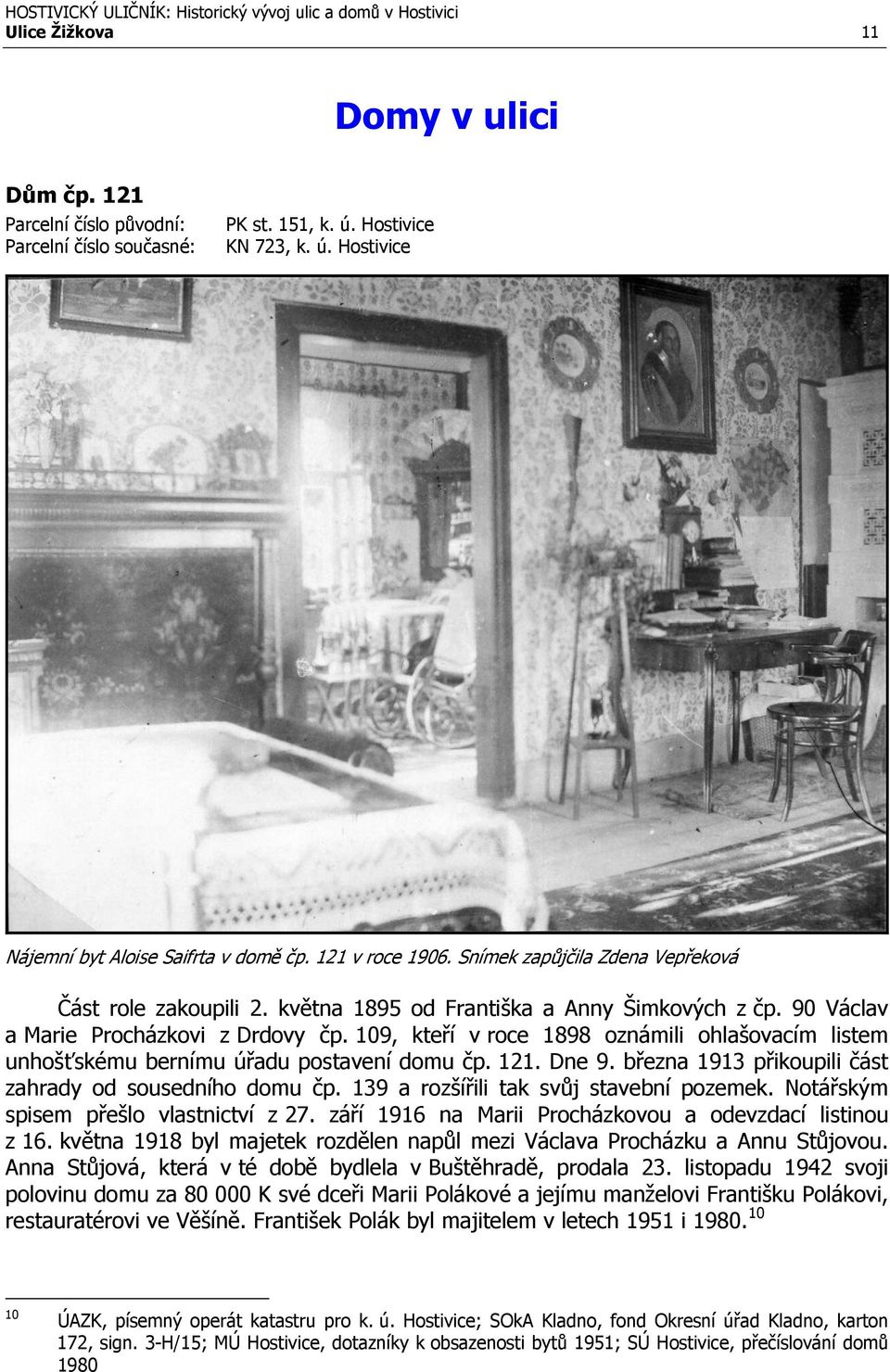 90 Václav a Marie Procházkovi z Drdovy čp. 109, kteří v roce 1898 oznámili ohlašovacím listem unhošťskému bernímu úřadu postavení domu čp. 121. Dne 9.
