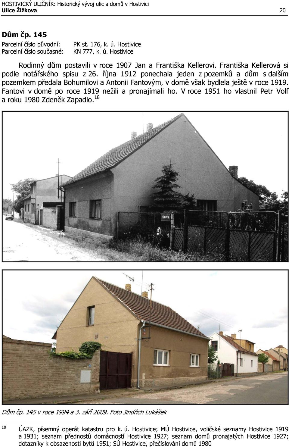 Fantovi v domě po roce 1919 nežili a pronajímali ho. V roce 1951 ho vlastnil Petr Volf a roku 1980 Zdeněk Zapadlo. 18 Dům čp. 145 v roce 1994 a 3. září 2009.